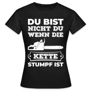 Du Bist Nicht Du Wenn Die Kette Stumpf Ist Holzf�l - Frauen T-Shirt - Schwarz - Vorne - AI Model Female 172 dark (172cm)