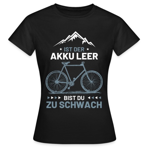 Ist der Akku leer bist du zu schwach Fahrrad ebike - Frauen T-Shirt
