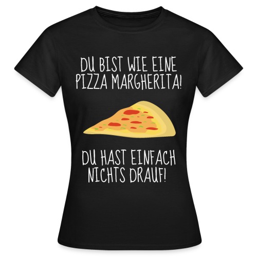 Du bist wie eine Pizza Margherita - Frauen T-Shirt