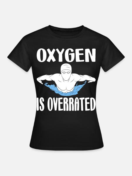 Oxygen is Overrated Schwimmen Schwimmer Wasser - Frauen T-Shirt - Schwarz