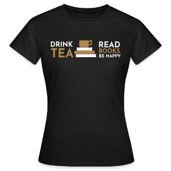 Drink Tea Read Books Be Happy - Frauen T-Shirt - Schwarz - Vorne - AI Model Female 172 dark (172cm)