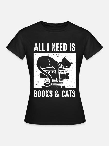 All I Need Is Books & Cats Book - Frauen T-Shirt - Schwarz