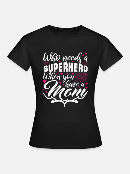 Who Needs A Superhero When You Have A Mom - Frauen T-Shirt - Schwarz