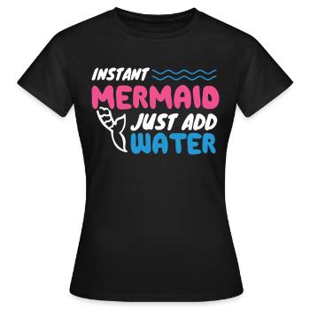 Instant Mermaid Just Add Water - Frauen T-Shirt - Schwarz - Vorne - AI Model Female 172 dark (172cm)