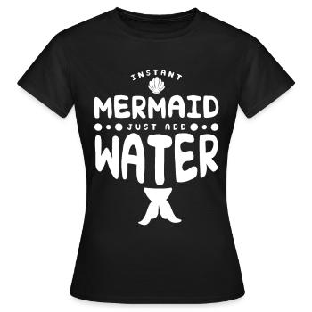 Instant Mermaid Just Add Water - Frauen T-Shirt - Schwarz - Vorne - AI Model Female 172 dark (172cm)