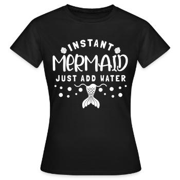 Instant Mermaid Just Add Water - Frauen T-Shirt - Schwarz - Vorne - AI Model Female 172 dark (172cm)
