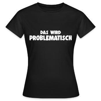 Das Wird Problematisch - Ironischer Spruch Idee - Frauen T-Shirt - Schwarz - Vorne - AI Model Female 172 dark (172cm)