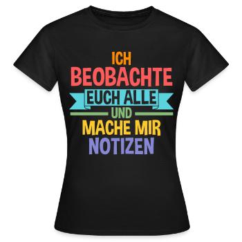 Ich Beobachte Euch Alle Und Mache Mir Notizen - Frauen T-Shirt - Schwarz - Vorne - AI Model Female 172 dark (172cm)