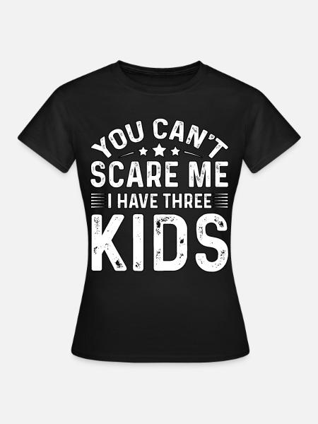 Du kannst mich nicht erschrecken Ich habe drei Kinder - Frauen T-Shirt - Schwarz