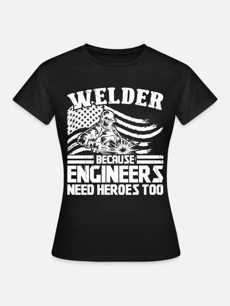 Welder because Engineers need Heroes too - Frauen T-Shirt - Schwarz