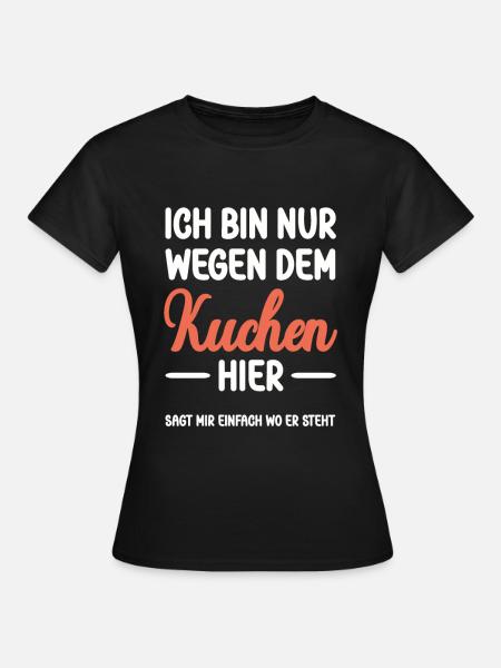 Ich bin nur wegen dem Kuchen hier - Frauen T-Shirt - Schwarz