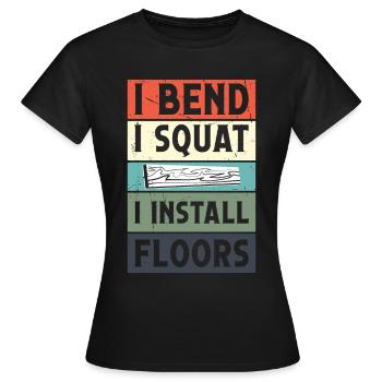 I bend, I squat I install floors - Women's T-Shirt - black - Front - AI Model Female 172 dark (172cm)