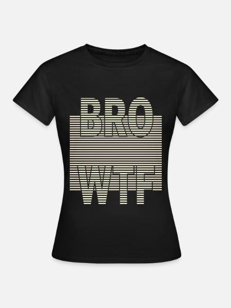 BRO WTF - Frauen T-Shirt - Schwarz