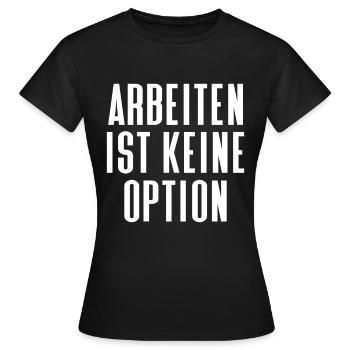 Arbeiten Ist Kein Option Bürgergeld - Frauen T-Shirt - Schwarz - Vorne - AI Model Female 172 dark (172cm)