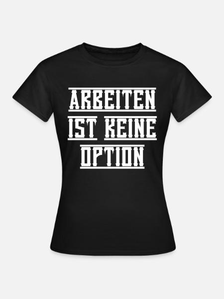 Arbeiten Ist Kein Option Bürgergeld - Frauen T-Shirt - Schwarz