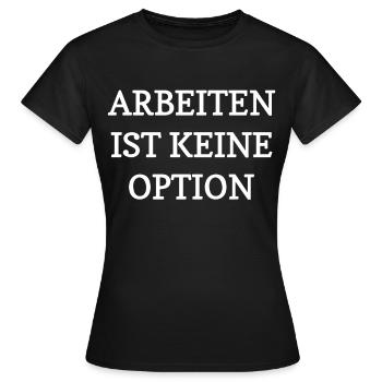 Arbeiten Ist Kein Option - Frauen T-Shirt - Schwarz - Vorne - AI Model Female 172 dark (172cm)