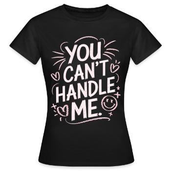 You Can t Handle Me - Frauen T-Shirt - Schwarz - Vorne - AI Model Female 172 dark (172cm)