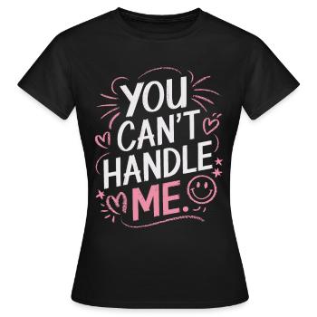 You Can t Handle Me - Frauen T-Shirt - Schwarz - Vorne - AI Model Female 172 dark (172cm)