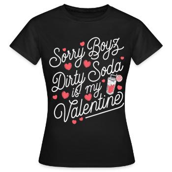 Sorry Boyz Dirty Soda is my Valentine - Frauen T-Shirt - Schwarz - Vorne - AI Model Female 172 dark (172cm)