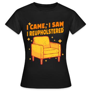 Polsterer Polsterin I Came I Saw I Reupholstered - Frauen T-Shirt - Schwarz - Vorne - AI Model Female 172 dark (172cm)