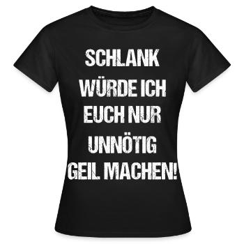 Schlank Würde Ich Euch Nur Unnötig Geil Machen - Frauen T-Shirt - Schwarz - Vorne - AI Model Female 172 dark (172cm)