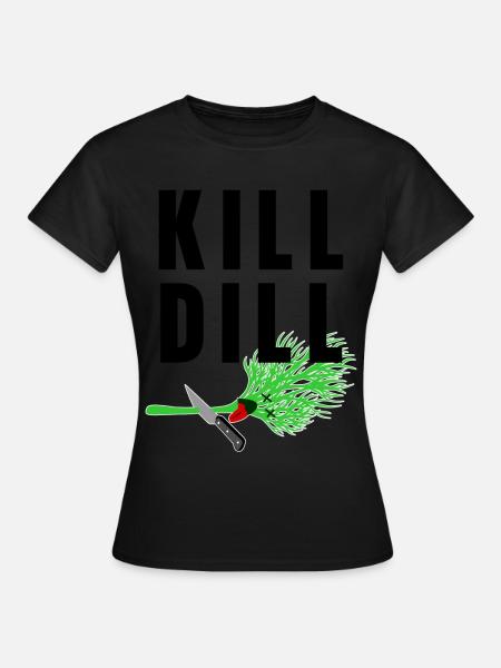 Kill Dill - lustiger Spruch - Frauen T-Shirt - Schwarz