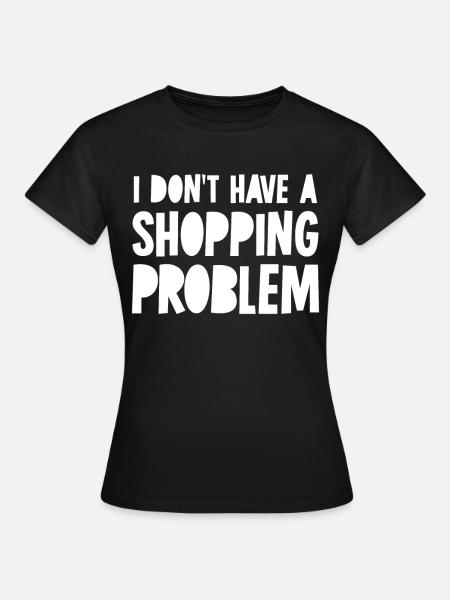 Shopping Problem Shoppen - Frauen T-Shirt - Schwarz