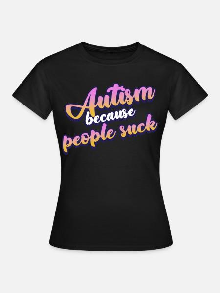 Autist Joke Autistic Autism - Frauen T-Shirt - Schwarz