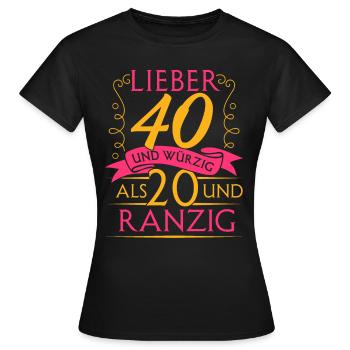 Lieber 40 und Würzig Als 20 und Ranzig 40. Geburts - Frauen T-Shirt - Schwarz - Vorne - AI Model Female 172 dark (172cm)