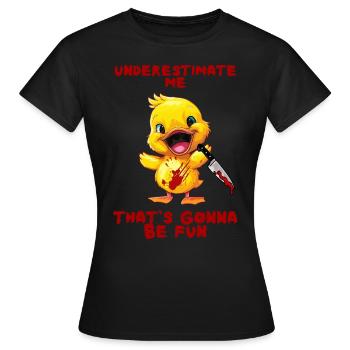 Duck with Knife Unterschätze Mich Lustig Gruselig - Frauen T-Shirt - Schwarz - Vorne - AI Model Female 172 dark (172cm)