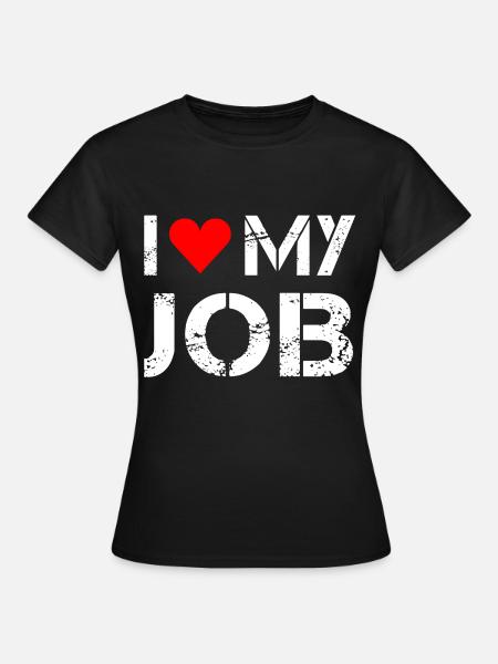 I love my job - Frauen T-Shirt - Schwarz