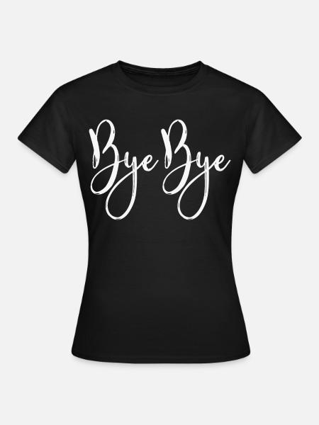 Bye Bye - Frauen T-Shirt - Schwarz