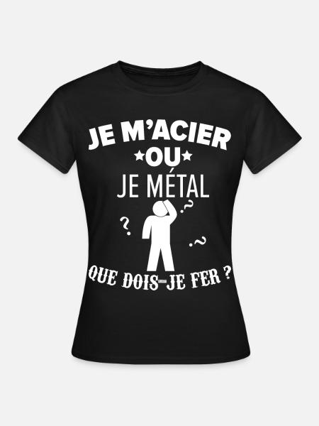 Je m'acier ou je métal que dois-je faire humour - T-shirt Femme - noir