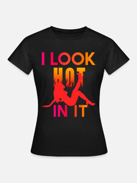 I Look Hot In It - Frauen T-Shirt - Schwarz