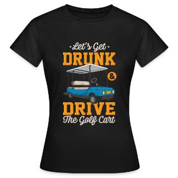 Betrinken wir uns und fahren Golfwagen - Frauen T-Shirt - Schwarz - Vorne - AI Model Female 172 dark (172cm)