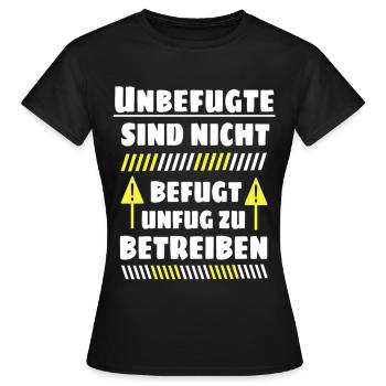 Unbefugte sind nicht befugt Unfug zu Betreiben - Frauen T-Shirt - Schwarz - Vorne - AI Model Female 172 dark (172cm)