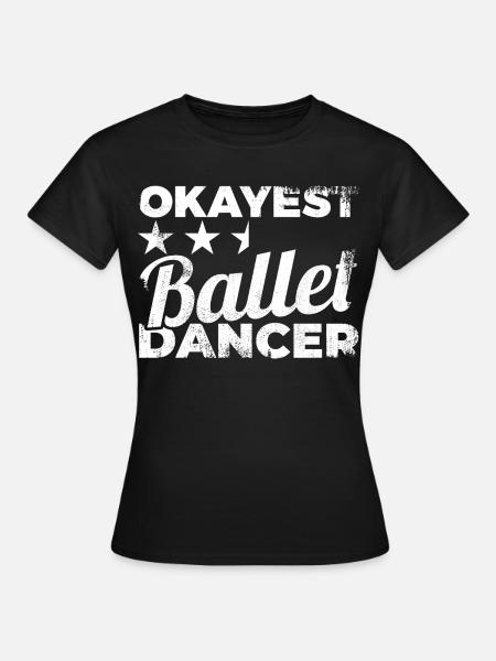 Okayest Ballet Dancer - Frauen T-Shirt - Schwarz