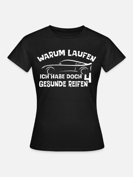 Warum laufen? Ich habe doch 4 gesunde Reifen? - Frauen T-Shirt - Schwarz