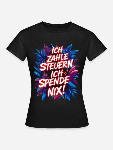 Ich zahle Steuern, ich spende nix! lustiger Spruch - Frauen T-Shirt - Schwarz