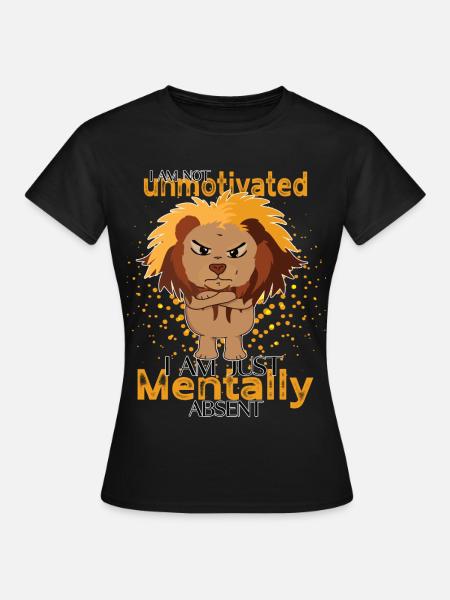 Löwe - I Am Not Unmotivated,nJust Mentally Absent - Frauen T-Shirt - Schwarz