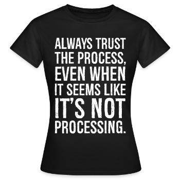 Vertrauen Sie immer dem Prozess, auch wenn es den Anschein hat - Frauen T-Shirt - Schwarz - Vorne - AI Model Female 172 dark (172cm)