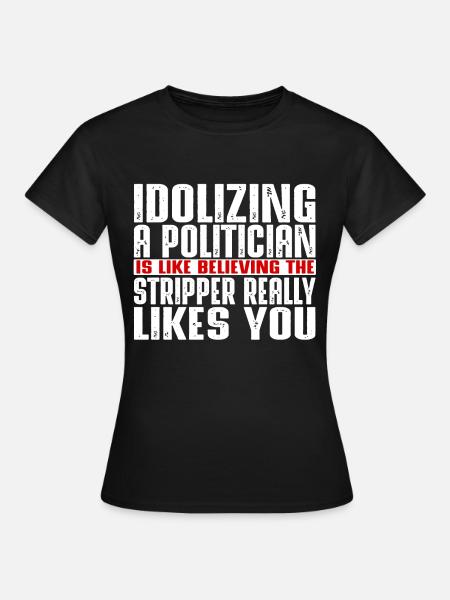 Idolizing a politician is like - Frauen T-Shirt - Schwarz