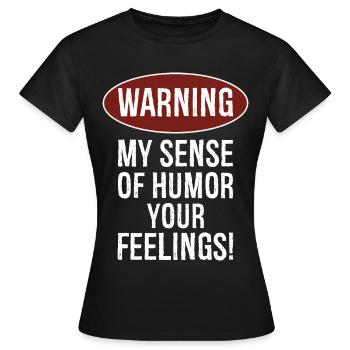 Warnung, dass mein Sinn für Humor deine Gefühle verletzen könnte - Frauen T-Shirt - Schwarz - Vorne - AI Model Female 172 dark (172cm)