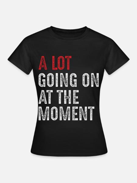 a lot going on at the moment - Dame-T-shirt - sort