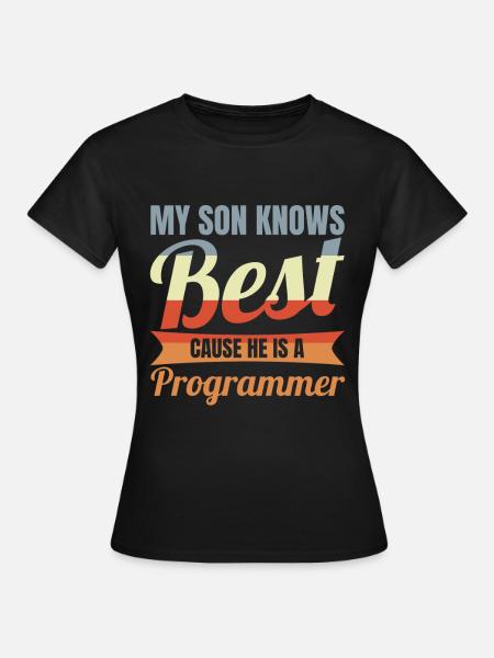My Son Knows Best He Is A Programmer - Frauen T-Shirt - Schwarz