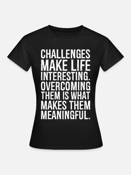 challenges make life interesting - Frauen T-Shirt - Schwarz