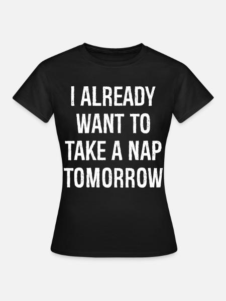 I already want to take a nap tomorrow - Dame-T-shirt - sort