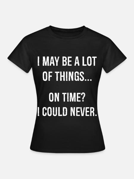 I may be a lot of things on time funny shirt - Dame-T-shirt - sort