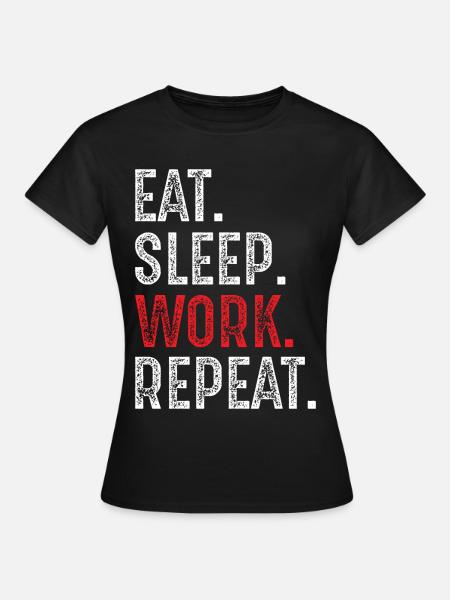 Essen Schlaf Arbeit Wiederholen - Frauen T-Shirt - Schwarz
