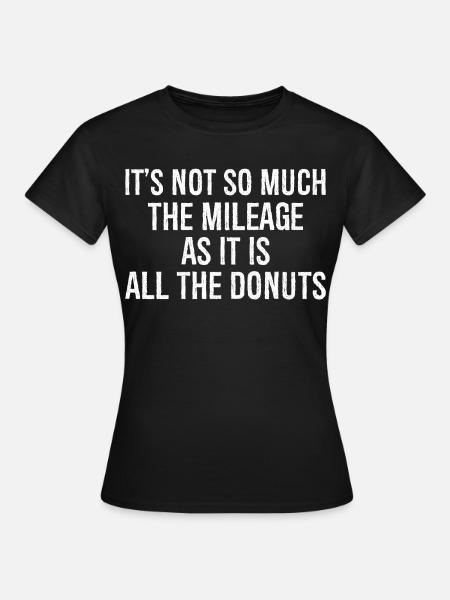 It's not so much the mileage as it is all - Dame-T-shirt - sort